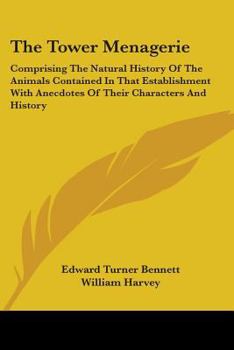 Paperback The Tower Menagerie: Comprising The Natural History Of The Animals Contained In That Establishment With Anecdotes Of Their Characters And History Book