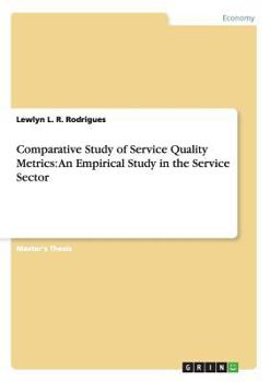 Paperback Comparative Study of Service Quality Metrics: An Empirical Study in the Service Sector Book