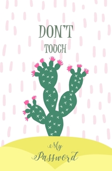 Paperback Don't Touch My Password: Logbook For Cactus Lovers, A Personal Internet Address and Password Logbook Alphabetical, Organizer, Keeper Log Book S Book