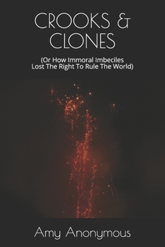 CROOKS & CLONES: (Or How Immoral Imbeciles Lost The Right To Rule The World)