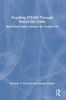 Hardcover Teaching STEAM Through Hands-On Crafts: Real-World Maker Lessons for Grades 3-8 Book