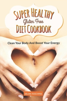 Paperback Super Healthy Gluten Free Diet Cookbook: CLEAN YOUR BODY AND BOOST YOUR ENERGY - Glutenfrei Kochbuch Book