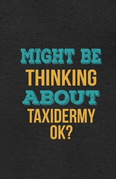Might Be Thinking About Taxidermy Ok? A5 Lined Notebook: Funny Hobby Skill Recreation Graphic For Leisure Sideline Interest. Unique Blank Composition ... Great Office School Writing Class Teacher