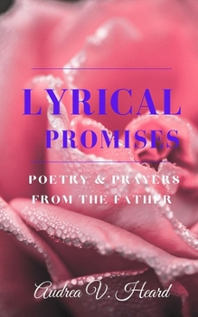 Paperback Lyrical Promises: A Book of Poetry, Prayers and Promises from the Father Book