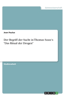 Der Begriff der Sucht in Thomas Szasz's "Das Ritual der Drogen" (German Edition)