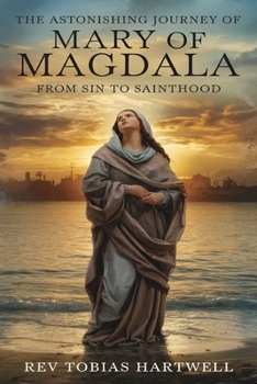 Paperback The Astonishing Journey of Mary of Magdala: From Sin To Sainthood. Book