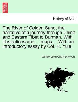 Paperback The River of Golden Sand, the Narrative of a Journey Through China and Eastern Tibet to Burmah. with Illustrations and ... Maps ... with an Introducto Book