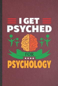I Get Psyched for Psychology: Funny Blank Lined Notebook/ Journal For Psychology Therapist, Psychologist Counselor, Inspirational Saying Unique Special Birthday Gift Idea Cute Ruled 6x9 110 Pages