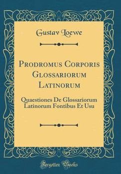 Hardcover Prodromus Corporis Glossariorum Latinorum: Quaestiones de Glossariorum Latinorum Fontibus Et Usu (Classic Reprint) [Latin] Book