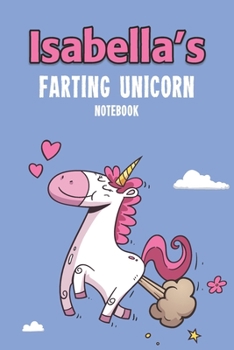 Paperback Isabella's Farting Unicorn Notebook: Funny & Unique Personalised Notebook Gift For A Girl Called Isabella - 100 Pages - Perfect for Girls & Women - A Book
