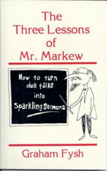Paperback The Three Lessons of Mr. Markew: How to Turn Dull Talks Into Sparkling Sermons Book