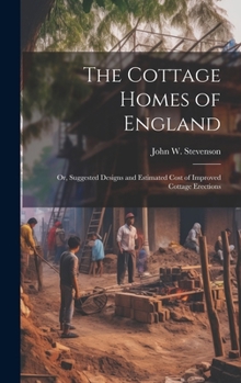 Hardcover The Cottage Homes of England; Or, Suggested Designs and Estimated Cost of Improved Cottage Erections Book