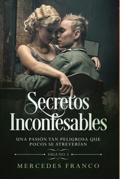 Paperback Secretos Inconfesables. Una pasión tan peligrosa que pocos se atreverían. Libro No. 3 [Spanish] Book