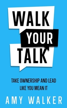 Paperback Walk Your Talk: Take Ownership and Lead Like You Mean It Book