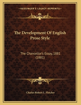 Paperback The Development Of English Prose Style: The Chancellor's Essay, 1881 (1881) Book