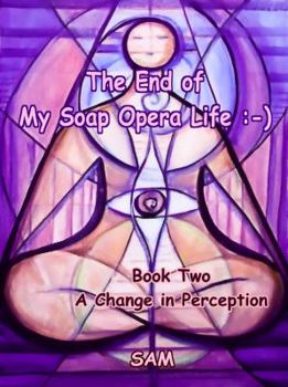 Paperback The End of My Soap Opera Life: -): Book Two: A Change in Perception Book