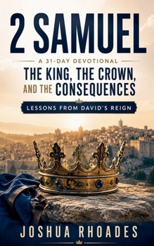 2 Samuel: A 31-Day Devotional - The King, the Crown, and the Consequences: Lessons From David's Reign (Thirty-One Days in the Word)