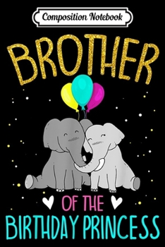 Composition Notebook: Brother Of The Birthday Princess Elephant Birthday  Journal/Notebook Blank Lined Ruled 6x9 100 Pages