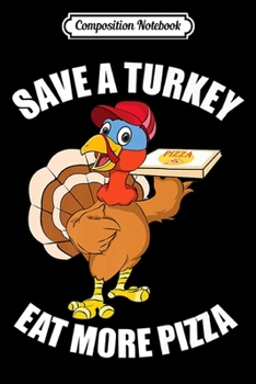 Composition Notebook: Save A Turkey Eat More Pizza Funny Thanksgiving Turkey Gift Premium  Journal/Notebook Blank Lined Ruled 6x9 100 Pages
