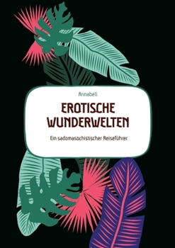 Erotische Wunderwelten: Ein sadomasochistischer Reiseführer