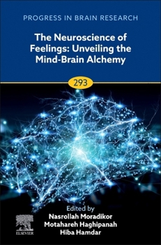 The Neuroscience of Feelings: Unveiling the Mind-Brain Alchemy (Volume 293) (Progress in Brain Research, Volume 293)