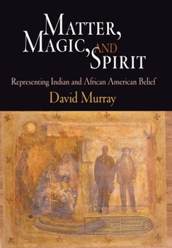 Hardcover Matter, Magic, and Spirit: Representing Indian and African American Belief Book