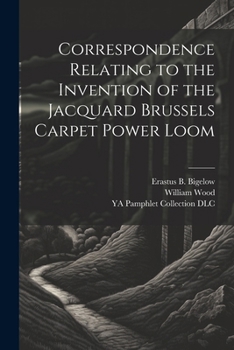 Correspondence Relating to the Invention of the Jacquard Brussels Carpet Power Loom