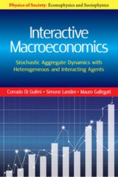 Interactive Macroeconomics: Stochastic Aggregate Dynamics with Heterogeneous and Interacting Agents - Book  of the Physics of Society: Econophysics and Sociophysics