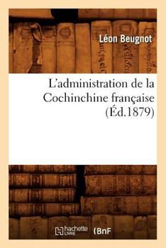 Paperback L'Administration de la Cochinchine Française, (Éd.1879) [French] Book