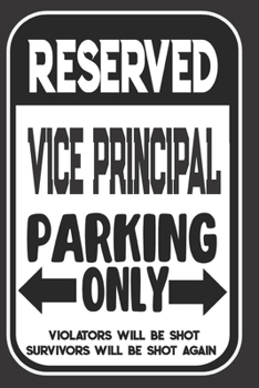 Reserved Vice-Principal Parking Only. Violators Will Be Shot. Survivors Will Be Shot Again: Blank Lined Notebook | Thank You Gift For Vice-Principal