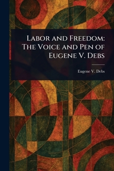 Paperback Labor and Freedom: The Voice and Pen of Eugene V. Debs Book