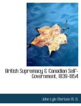 British Supremacy and Canadian Self-Government, 1839-1854