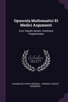 Paperback Opuscula Mathematici Et Medici Argumenti: Cum Tabulis Aeneis. Continens Programmata Book
