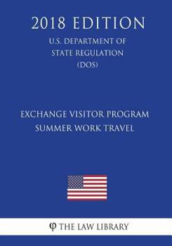 Paperback Exchange Visitor Program - Summer Work Travel (U.S. Department of State Regulation) (DOS) (2018 Edition) Book