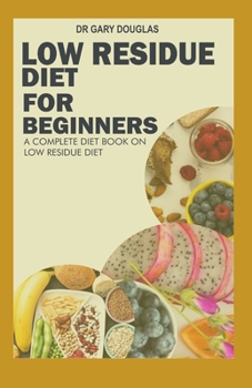 Paperback Low Residue Diet for Beginners: A Complete Diet Book on Low Residue Diet Book