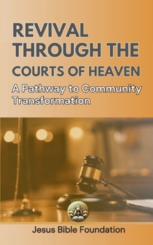 Paperback Revival Through the Courts of Heaven: A Pathway to Community Transformation Book