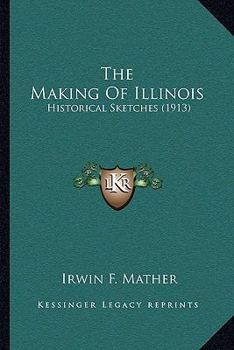 Paperback The Making Of Illinois: Historical Sketches (1913) Book