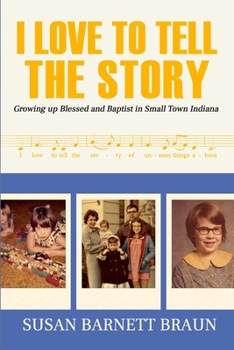 Paperback I Love to Tell the Story: Growing Up Blessed and Baptist in Small Town Indiana Book