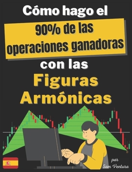 Paperback C?mo hago el 90% de las operaciones ganadoras con las Figuras arm?nicas V2: El m?todo poco conocido para copiar inversores institucionales y obtener g [Spanish] Book