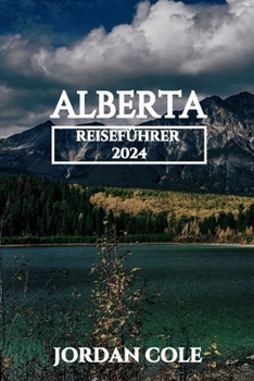 Alberta Reiseführer 2024 (Comprehensive Travelers Enchanting Destination Insights in English French German Italian and Spanish) (German Edition)