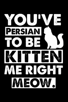 Paperback You've Persian To Be Kitten Me Right Meow: Cute Persian Ruled Notebook, Great Accessories & Gift Idea for Persian Owner & Lover.default Ruled Notebook Book