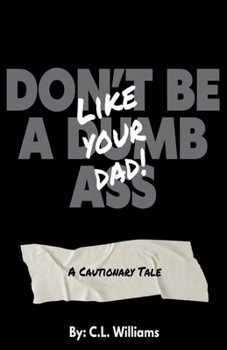 Don't Be a Dumb Ass...Like Your Dad: A Cautionary Tale