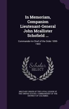 Hardcover In Memoriam, Companion Lieutenant-General John Mcallister Schofield ...: Commander-In-Chief of the Order 1899-1903 Book