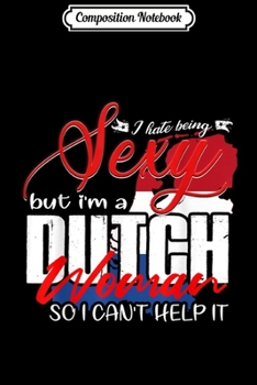 Composition Notebook: I Hate Being Sexy But I'm Dutch Funny Gift  Journal/Notebook Blank Lined Ruled 6x9 100 Pages