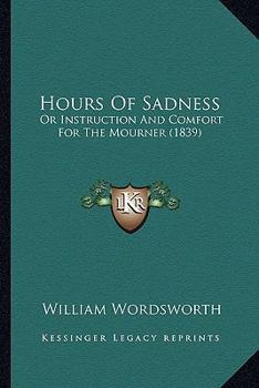 Paperback Hours Of Sadness: Or Instruction And Comfort For The Mourner (1839) Book