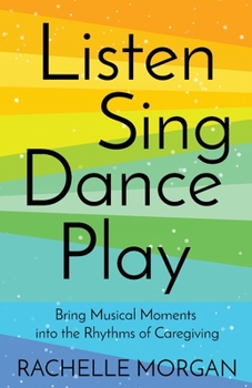 Paperback Listen, Sing, Dance, Play: Bring Musical Moments into the Rhythms of Caregiving Book