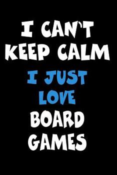 I Can't Keep Calm I Just Love Board Games: Personalized Hobbie Journal for Women or Men, Boys or Girls | Custom Journal Notebook, Personalized Gift | ... Writing, Travel Journal or Dream Journal