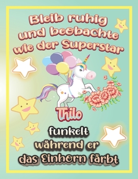 Bleib ruhig und beobachte wie Superstar Thilo funkelt während sie das Einhorn färbt: Geschenkidee für Thilo (German Edition)