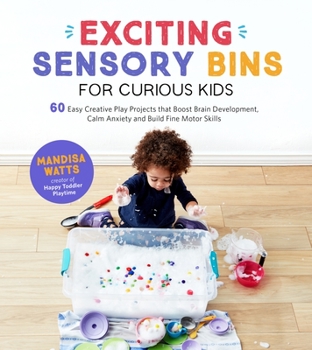 Paperback Exciting Sensory Bins for Curious Kids: 60 Easy Creative Play Projects That Boost Brain Development, Calm Anxiety and Build Fine Motor Skills Book