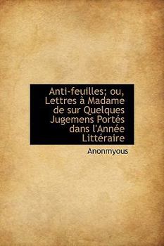 Anti-feuilles; ou, Lettres à Madame de sur Quelques Jugemens Portés dans l'Année Littéraire